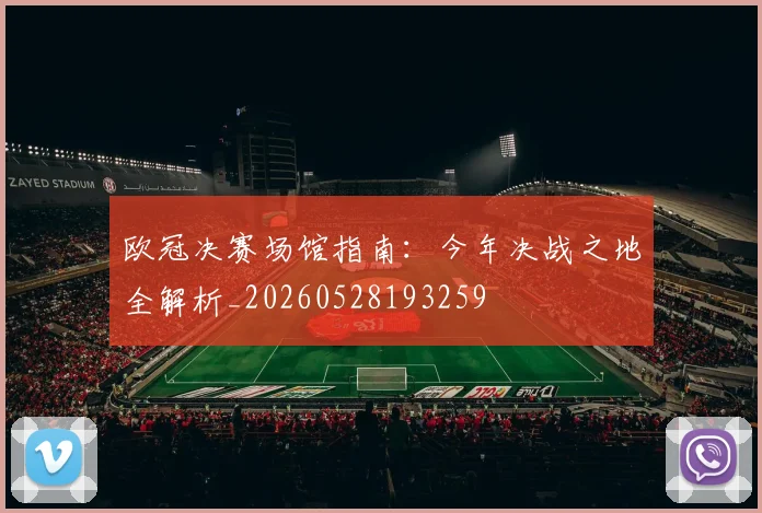 欧冠决赛场馆指南:今年决战之地全解析_20260528193259
