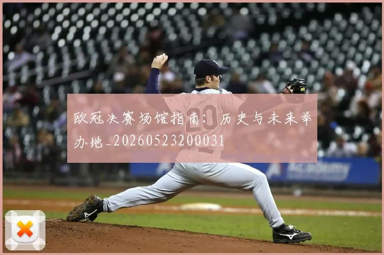 欧冠决赛场馆指南：历史与未来举办地_20260523200031