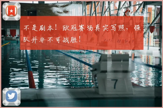 不是剧本！欧冠赛场真实写照，强队并非不可战胜！