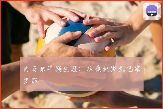 内马尔早期生涯:从桑托斯到巴塞罗那
