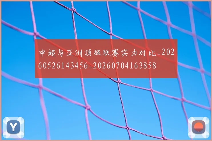 中超与亚洲顶级联赛实力对比_20260526143456_20260704163858