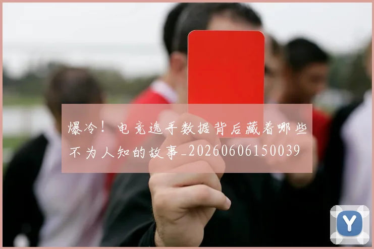 爆冷!电竞选手数据背后藏着哪些不为人知的故事_20260606150039